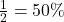 \frac{1}{2} = 50\%