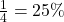\frac{1}{4} = 25\%