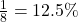 \frac{1}{8} = 12.5\%