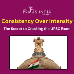 Consistency Over Intensity – The Secret to Cracking the UPSC Exam